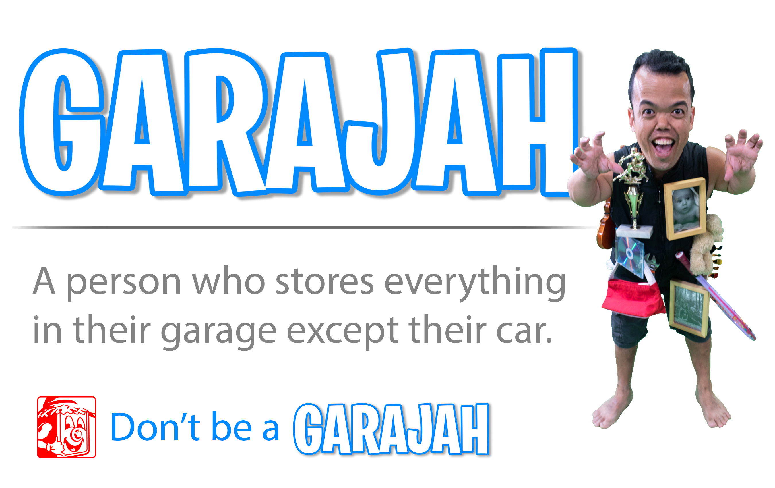 Garajah - A person who stores everything in their garage except their car.